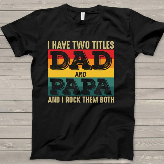 I have two titles Dad and PaPa, Father Day Gift. Papa Shirt